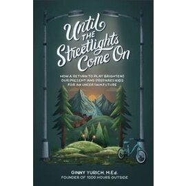 Until the Streetlights Come On: How a Return to Play Brightens Our Present and Prepares Kids for an Uncertain Future (Ginny Yurich), Hardcover