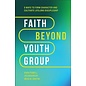 Faith Beyond Youth Group: Five Ways to Form Character and Cultivate Lifelong Discipleship (Kara Powell, Jen Bradbury, Brad M. Griffin), Hardcover