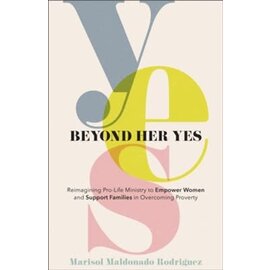 Beyond Her Yes: Reimagining Pro-Life Ministry to Empower Women and Support Families in Overcoming Poverty (Marisol Maldonado Rodriguez), Paperback