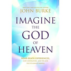 Imagine the God of Heaven: Near-Death Experiences, God’s Revelation, and the Love You’ve Always Wanted (John Burke), Paperback