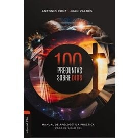 100 preguntas sobre Dios: Manual de apologetica (Antonio Cruz & Juan Valdes)