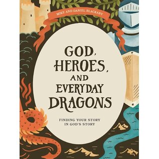 God, Heroes, And Everyday Dragons Teen Bible Study Book: Finding Your Story in God's Story (Mike & Daniel Blackaby)