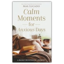 Calm Moments for Anxious Days: A 90-Day Devotional Journey (Max Lucado), Hardcover