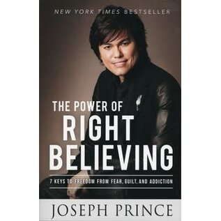 The Power of Right Believing: 7 Keys To Freedom From Fear, Guilt, And Addiction (Joseph Prince), Paperback