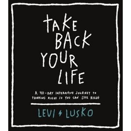 Take Back Your Life: A 40-Day Interactive Journey to Thinking Right So You Can Live Right (Levi Lusko), Paperback