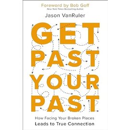 Get Past Your Past: How Facing Your Broken Places Leads to True Connection (Jason VanRuler & Bob Goff), Paperback