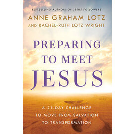 Preparing to Meet Jesus: A 21-day Challenge to Move from Salvation to Transformation (Anne Graham Lotz, Rachel-Ruth Lotz Wright), Hardcover