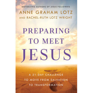 Preparing to Meet Jesus: A 21-day Challenge to Move from Salvation to Transformation (Anne Graham Lotz, Rachel-Ruth Lotz Wright), Hardcover
