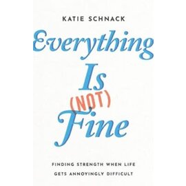 Everything Is (Not) Fine: Finding Strength When Life Gets Annoyingly Difficult (Katie Schnack), Paperback