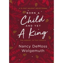 Born a Child and Yet a King: The Gospel in the Carols, A 31-Day Advent Devotional (Nancy DeMoss Wolgemuth), Hardcover