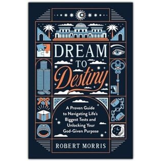 Dream to Destiny: A Proven Guide to Navigating Life's Biggest Tests and Unlocking Your God-Given Purpose (Robert Morris), Hardcover