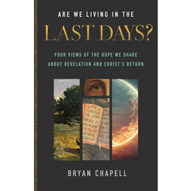 Are We Living in the Last Days?: Four Views of the Hope We Share about Revelation and Christ’s Return (Bryan Chapell), Paperback