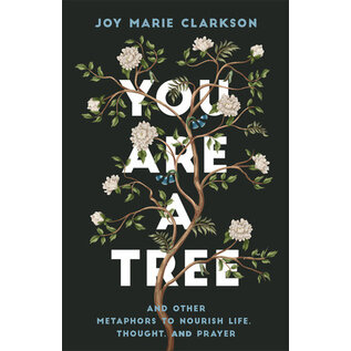 COMING FEBRUARY 2024 You Are a Tree: And Other Metaphors to Nourish Life, Thought, and Prayer (Joy Marie Clarkson), Paperback