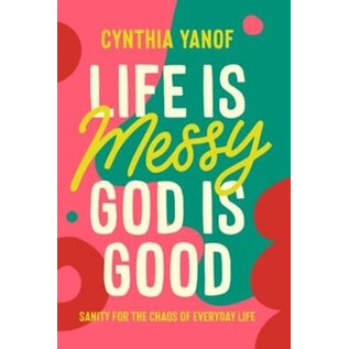 Life is Messy God is Good: Sanity for the Chaos of Everyday Life (Cynthia Yanof), Paperback