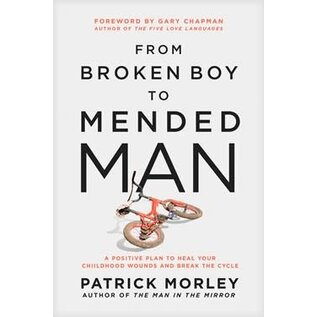 From Broken Boy to Mended Man: A Positive Plan to Heal Your Childhood Wounds and Break the Cycle (Patrick Morley), Hardcover