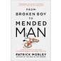 From Broken Boy to Mended Man: A Positive Plan to Heal Your Childhood Wounds and Break the Cycle (Patrick Morley), Hardcover
