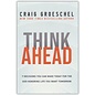 Think Ahead: 7 Decisions You Can Make Today for the Life You Want Tomorrow (Craig Groeschel), Hardcover