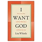 I Want God: How to Love Him with Your Whole Heart and Revive Your Soul (Lisa Whittle), Paperback