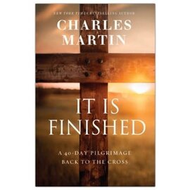 It Is Finished: A 40-Day Pilgrimage Back to the Cross (Charles Martin), Hardcover
