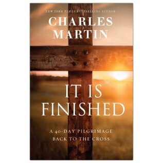 It Is Finished: A 40-Day Pilgrimage Back to the Cross (Charles Martin), Hardcover