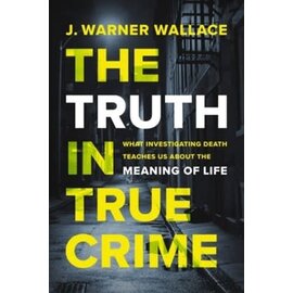 The Truth in True Crime: What Investigating Death Teaches Us About the Meaning of Life (J. Warner Wallace), Paperback