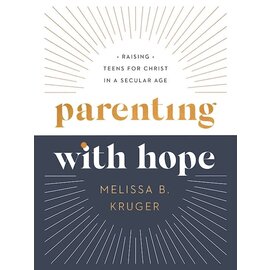 Parenting with Hope: Raising Teens for Christ in a Secular Age (Melissa B. Kruger), Hardcover