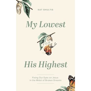 My Lowest for His Highest: Fixing Our Eyes on Jesus in the Midst of Broken Dreams (Kat Shultis), Paperback