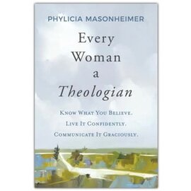 Every Woman a Theologian: Know What You Believe. Live It Confidently. Communicate It Graciously. (Phylicia Masonheimer), Paperback
