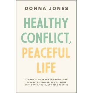 Healthy Conflict, Peaceful Life: A Biblical Guide for Communicating Thoughts, Feelings, and Opinions with Grace, Truth, and Zero Regret (Donna Jones), Paperback