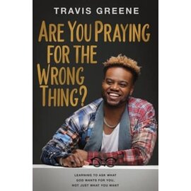 COMING MAY 2024 Are you Praying for the Wrong Thing?: Learning to Ask What God Wants For You, Not Just What You Want (Travis Greene), Hardcover