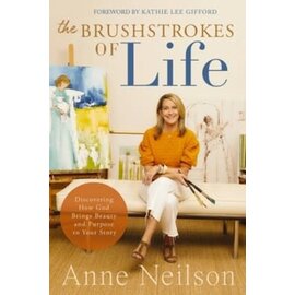 The Brushstrokes of Life: Discovering How God Brings Beauty and Purpose to Your Story (Anne Neilson), Paperback