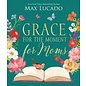 Grace for the Moment for Moms: Inspirational Thoughts of Encouragement and Appreciation for Moms (A 50-Day Devotional) (Max Lucado), Hardcover