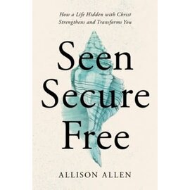 Seen, Secure, Free: How a Life Hidden with Christ Strengthens and Transforms You (Allison Allen), Paperback