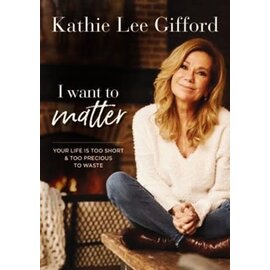 I Want to Matter: Your Life Is Too Short and Too Precious to Waste (Kathie Lee Gifford), Paperback