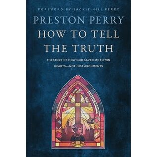 How to Tell the Truth: The Story of How God Saved Me to Win Hearts—Not Just Arguments (Preston Perry), Hardcover