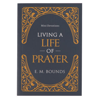 Living a Life of Prayer, Mini Devotions (E.M. Bounds)