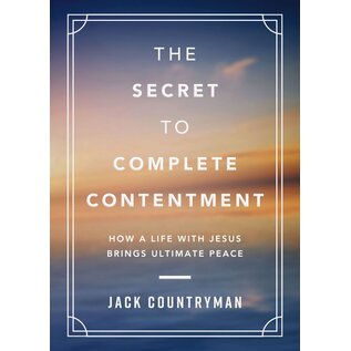 The Secret to Complete Contentment: How a Life with Jesus Brings Ultimate Peace (Jack Countryman), Hardcover