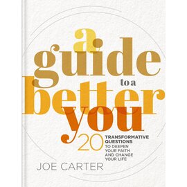 A Guide to a Better You: 20 Transformative Questions to Deepen Your Faith and Change Your Life (Joe Carter), Hardcover
