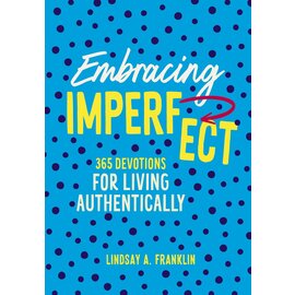 Embracing Imperfect: 365 Devotions for Living Authentically (Lindsay A. Franklin), Hardcover