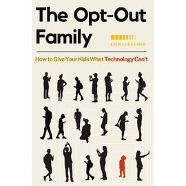 The Opt-Out Family: How to Give Your Kids What Technology Can't (Erin Loechner), Paperback