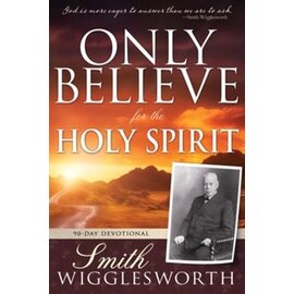 Only Believe for the Holy Spirit: 90 Day Devotional (Smith Wigglesworth), Paperback
