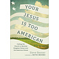 Your Jesus Is Too American: Calling the Church to Reclaim Kingdom Values over the American Dream (Steve Bezner), Paperback