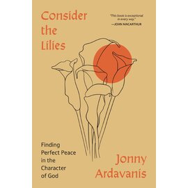 Consider the Lilies: Finding Perfect Peace in the Character of God (Jonny Ardavanis), Paperback