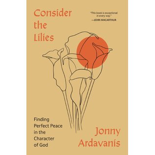 Consider the Lilies: Finding Perfect Peace in the Character of God (Jonny Ardavanis), Paperback