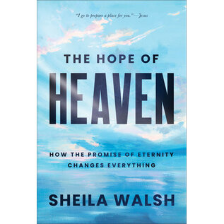 The Hope of Heaven: How the Promise of Eternity Changes Everything (Sheila Walsh), Hardcover