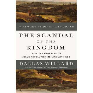 The Scandal of the Kingdom: How the Parables of Jesus Revolutionize Life with God (Dallas Willard), Hardcover