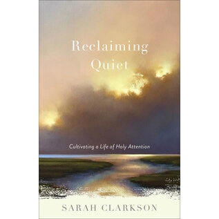 Reclaiming Quiet: Cultivating a Life of Holy Attention (Sarah Clarkson), Paperback