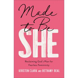 Made to Be She: Reclaiming God's Plan for Fearless Femininity (Kristen Clark, Bethany Beal), Paperback