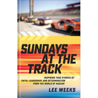 Sundays at the Track: Inspiring True Stories of Faith, Leadership, and Determination from the World of NASCAR (Lee Weeks), Hardcover