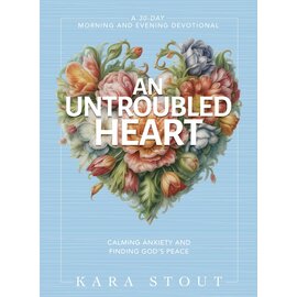 An Untroubled Heart: Calming Anxiety and Finding God's Peace (Kara Stout), Hardcover